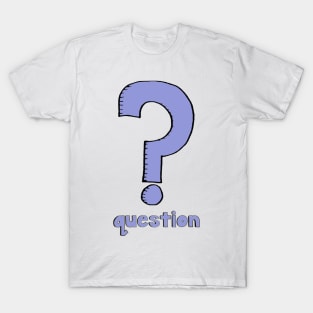 What is it? It's a question! T-Shirt